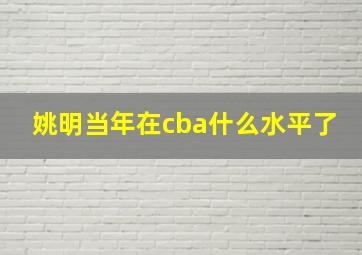 姚明当年在cba什么水平了