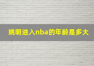 姚明进入nba的年龄是多大