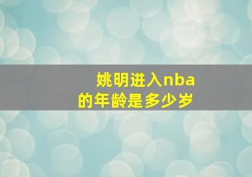 姚明进入nba的年龄是多少岁