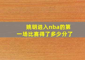 姚明进入nba的第一场比赛得了多少分了