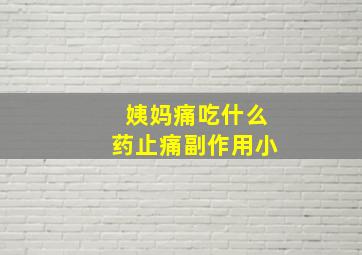 姨妈痛吃什么药止痛副作用小