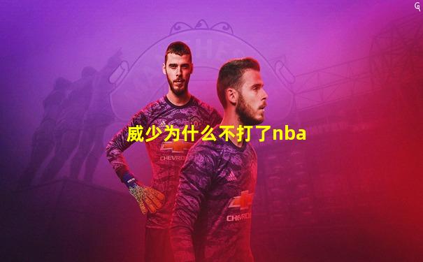 威少为什么不打了nba