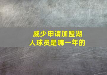 威少申请加盟湖人球员是哪一年的