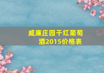 威廉庄园干红葡萄酒2015价格表