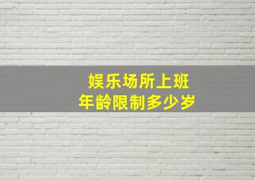 娱乐场所上班年龄限制多少岁