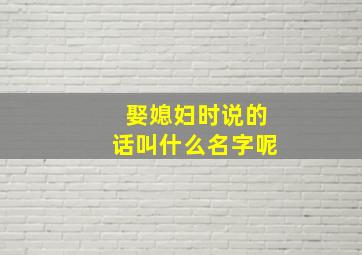 娶媳妇时说的话叫什么名字呢