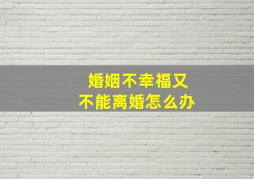 婚姻不幸福又不能离婚怎么办