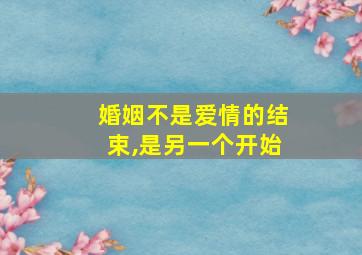 婚姻不是爱情的结束,是另一个开始