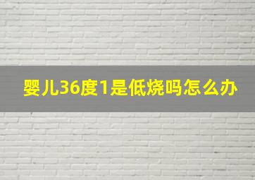 婴儿36度1是低烧吗怎么办