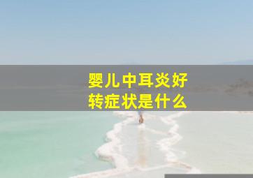 婴儿中耳炎好转症状是什么