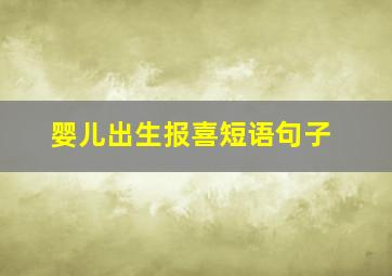 婴儿出生报喜短语句子