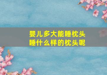 婴儿多大能睡枕头睡什么样的枕头呢