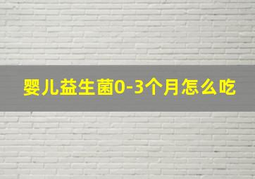 婴儿益生菌0-3个月怎么吃