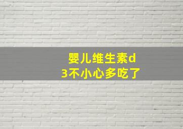 婴儿维生素d3不小心多吃了