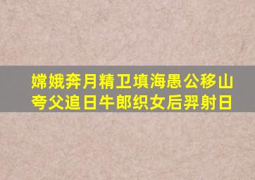 嫦娥奔月精卫填海愚公移山夸父追日牛郎织女后羿射日