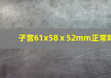 子宫61x58ⅹ52mm正常吗