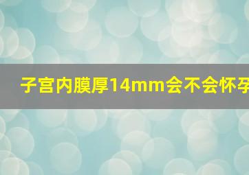 子宫内膜厚14mm会不会怀孕