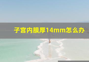 子宫内膜厚14mm怎么办