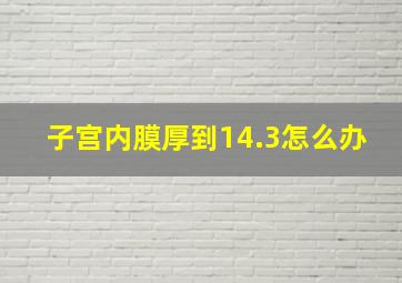 子宫内膜厚到14.3怎么办