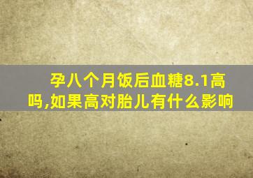 孕八个月饭后血糖8.1高吗,如果高对胎儿有什么影响