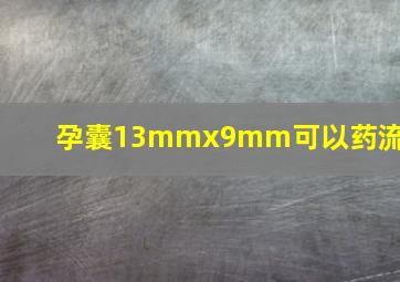 孕囊13mmx9mm可以药流吗