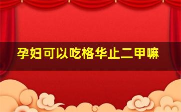 孕妇可以吃格华止二甲嘛