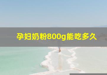 孕妇奶粉800g能吃多久