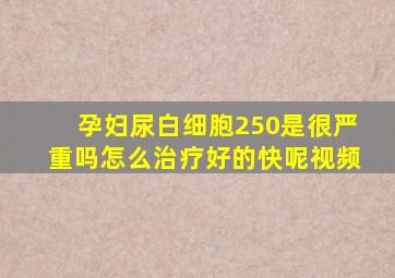 孕妇尿白细胞250是很严重吗怎么治疗好的快呢视频