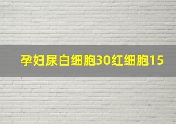 孕妇尿白细胞30红细胞15