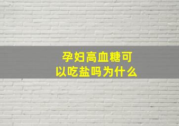 孕妇高血糖可以吃盐吗为什么