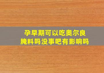 孕早期可以吃奥尔良腌料吗没事吧有影响吗