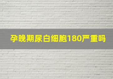 孕晚期尿白细胞180严重吗