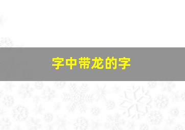 字中带龙的字