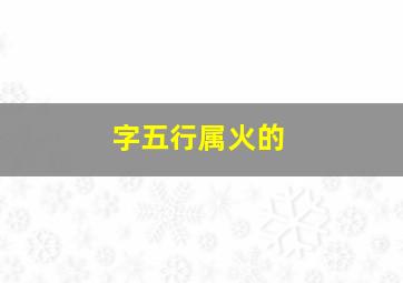 字五行属火的