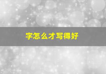 字怎么才写得好