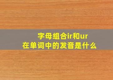 字母组合ir和ur在单词中的发音是什么