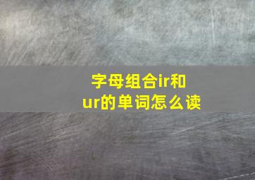 字母组合ir和ur的单词怎么读