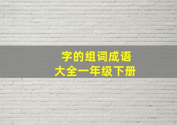 字的组词成语大全一年级下册