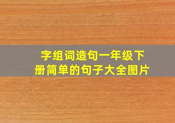 字组词造句一年级下册简单的句子大全图片