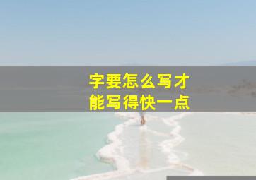 字要怎么写才能写得快一点