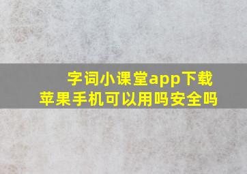 字词小课堂app下载苹果手机可以用吗安全吗