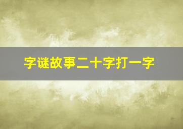 字谜故事二十字打一字