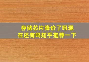 存储芯片降价了吗现在还有吗知乎推荐一下