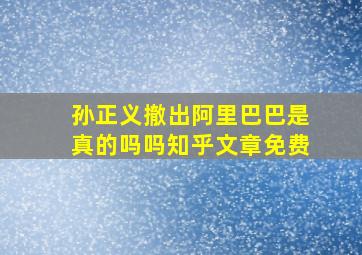 孙正义撤出阿里巴巴是真的吗吗知乎文章免费