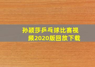 孙颖莎乒乓球比赛视频2020版回放下载