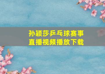 孙颖莎乒乓球赛事直播视频播放下载