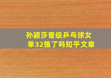 孙颖莎晋级乒乓球女单32强了吗知乎文章