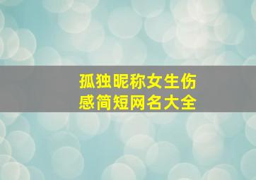 孤独昵称女生伤感简短网名大全