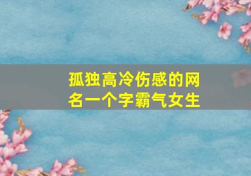 孤独高冷伤感的网名一个字霸气女生