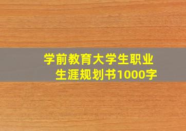 学前教育大学生职业生涯规划书1000字